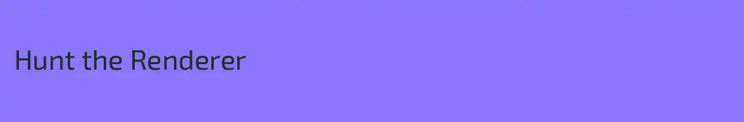 Hunt the Renderer 